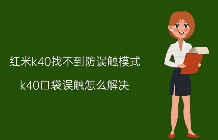 红米k40找不到防误触模式 k40口袋误触怎么解决？